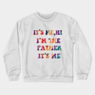 Its Me Hi I'm The FATHER  Its Me Crewneck Sweatshirt